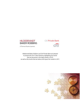 Hildebrandt Baker Robbins and Citi Private Bank are pleased
    to present this 2011 Client Advisory highlighting the trends
           that we perceived in the legal market in 2010,
as well as the trends that we believe will impact the market in 2011.
 