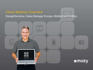 Cloud Backup Overview DaraghDonohoe, Sales Manager Europe, Middle East & Africa  