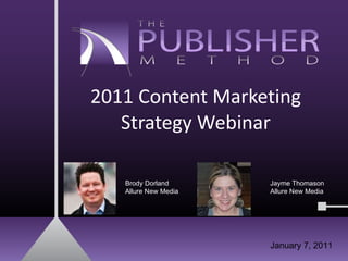 2011 Content Marketing Strategy Webinar Brody Dorland Allure New Media Jayme Thomason Allure New Media January 7, 2011 