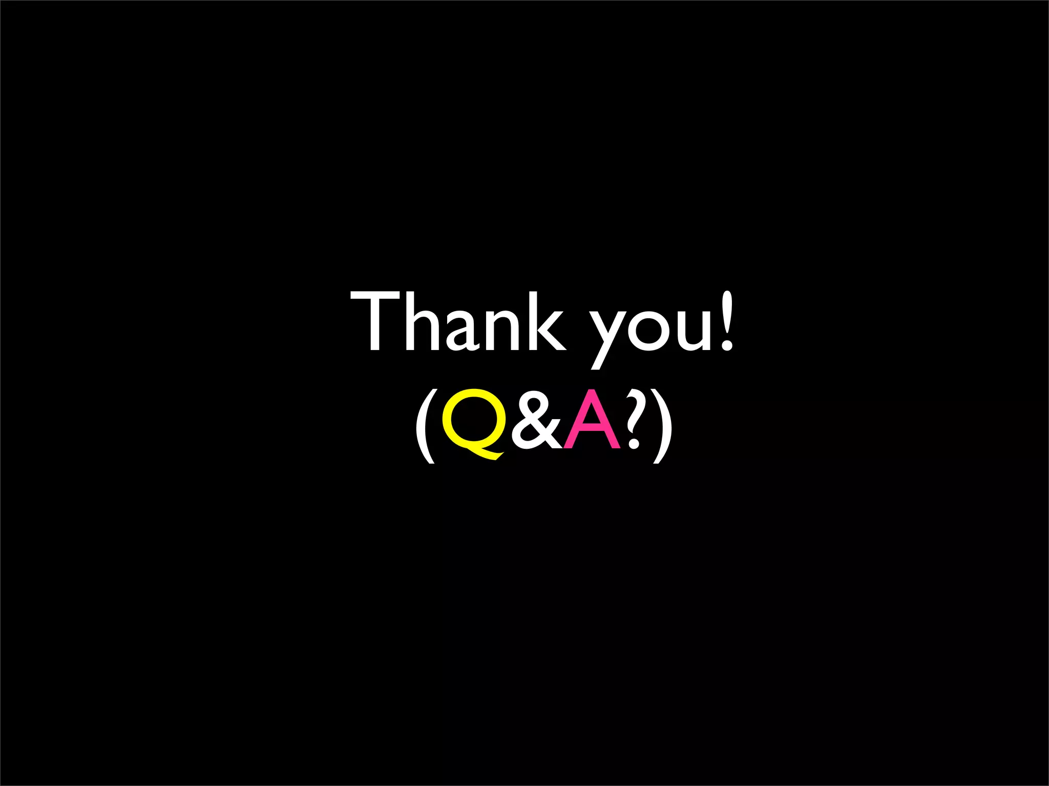 Thank you!
 (Q&A?)
 