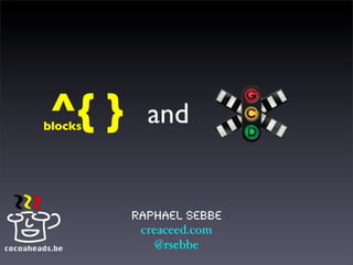 ^{ }
        blocks
                   and


                 Raphael Sebbe
                  creaceed.com
cocoaheads.be        @rsebbe
 
