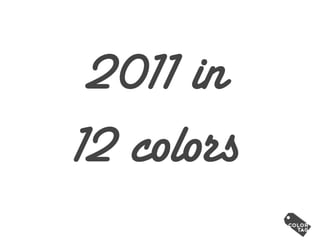 2011 in
12 colors
 
