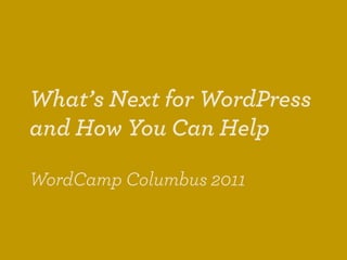 What’s Next for WordPress
and How You Can Help

WordCamp Columbus 2011
 