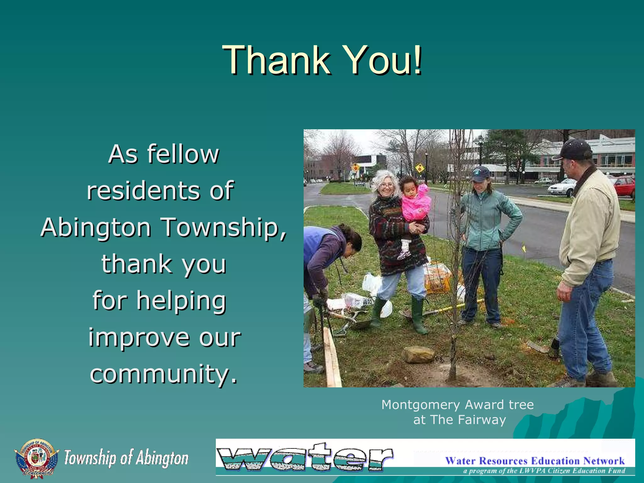 Thank You! As fellow residents of  Abington Township, thank you for helping  improve our community. Montgomery Award tree  at The Fairway 