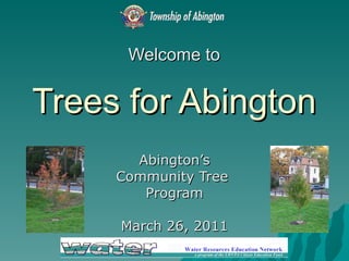 Welcome to   Trees for Abington Abington’s Community Tree  Program March 26, 2011 