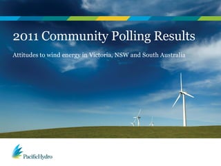 2011 Community Polling Results
Attitudes to wind energy in Victoria, NSW and South Australia
 