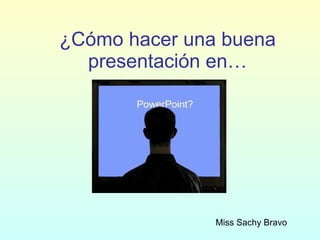 ¿Cómo hacer una buena presentación en… Miss Sachy Bravo 
