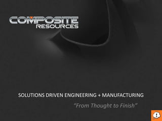 SOLUTIONS DRIVEN ENGINEERING + MANUFACTURING “From Thought to Finish” 