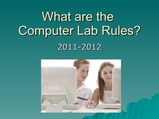 What are the  Computer Lab Rules? 2011-2012 