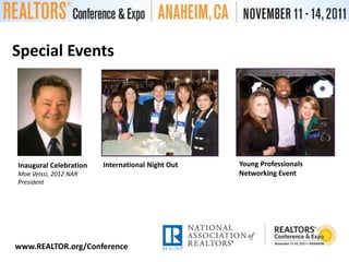 Special EventsYoung Professionals Networking EventInternational Night OutInaugural CelebrationMoe Veissi, 2012 NAR Presidentwww.REALTOR.org/Conference