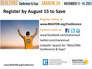 Register by August 15 to SaveFacebook – Register today at:www.REALTOR.org/ConferenceConnect with us: www.facebook.com/narannualtwitter.com/narannualLinkedIn: Search for “REALTORS Conference & Expo”www.REALTOR.org/Conference