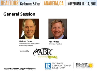General SessionMichael EisnerFormer Chairman & CEO of The Walt Disney CompanyRon Phipps2011 NAR PresidentSponsored bywww.REALTOR.org/Conference