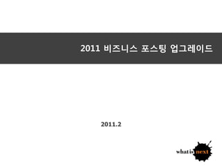 2011 비즈니스 포스팅 업그레이드




  2011.2
 
