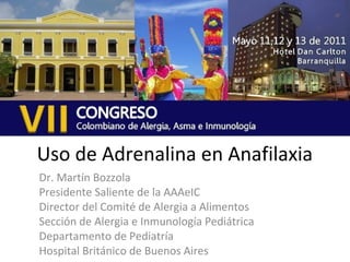 Uso de Adrenalina en Anafilaxia
Dr. Martín Bozzola
Presidente Saliente de la AAAeIC
Director del Comité de Alergia a Alimentos
Sección de Alergia e Inmunología Pediátrica
Departamento de Pediatría
Hospital Británico de Buenos Aires
 
