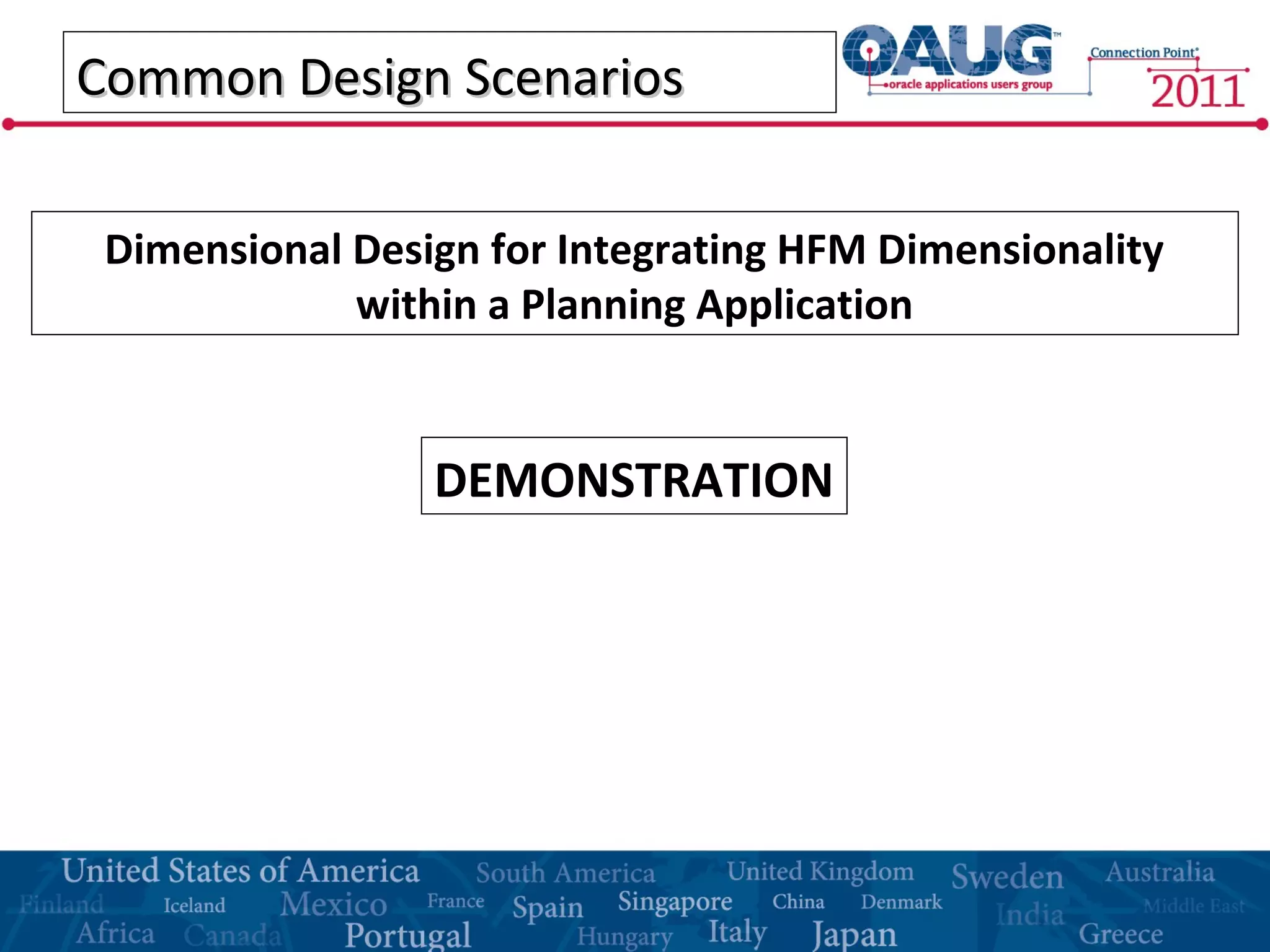 Common Design ScenariosCommon Design Scenarios
Dimensional Design for Integrating HFM Dimensionality
within a Planning Application
DEMONSTRATION
 