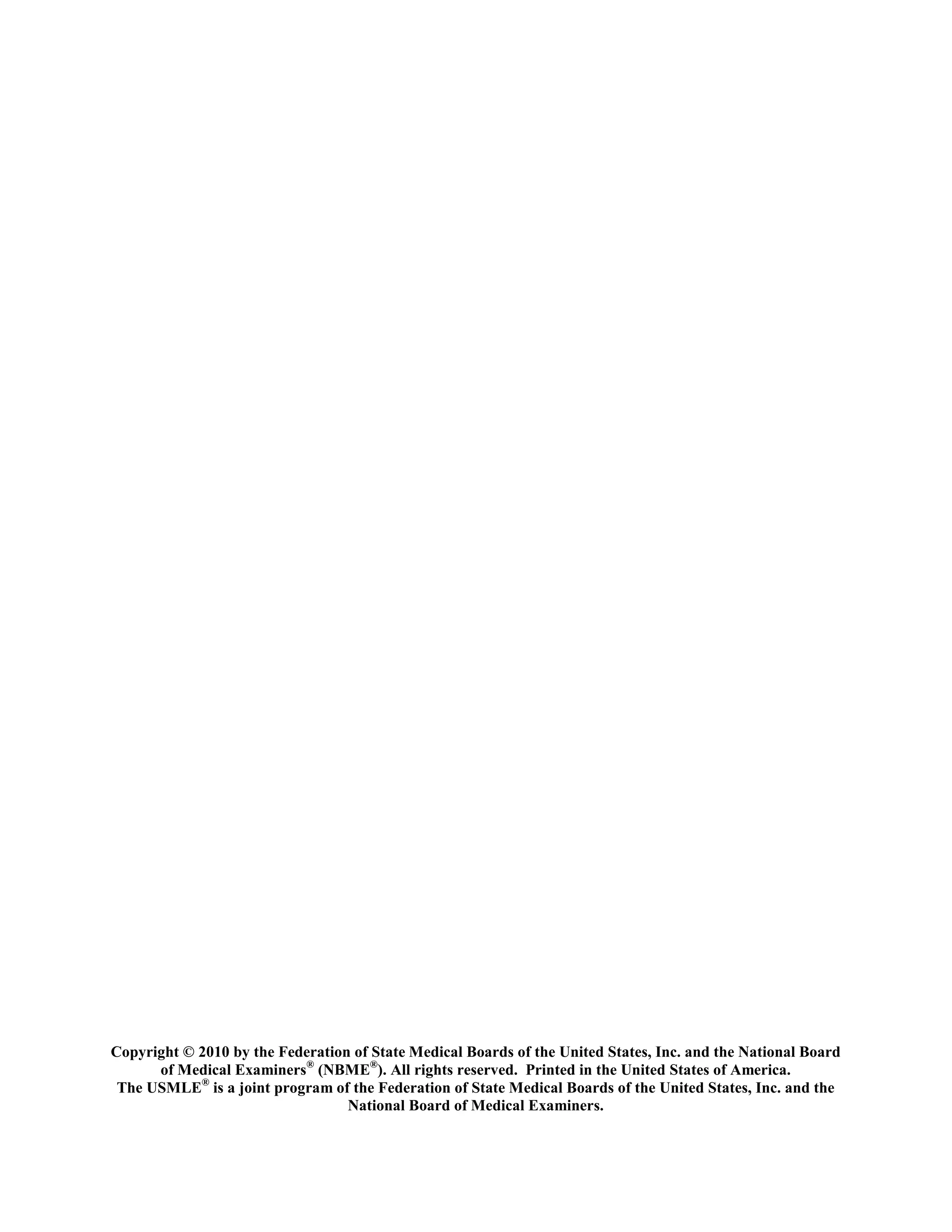 Copyright © 2010 by the Federation of State Medical Boards of the United States, Inc. and the National Board
      of Medical Examiners® (NBME®). All rights reserved. Printed in the United States of America.
 The USMLE® is a joint program of the Federation of State Medical Boards of the United States, Inc. and the
                                  National Board of Medical Examiners.

                                                                                                               1
 
