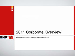 2011 Corporate Overview
Bibby Financial Services North America
 