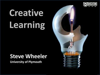 Creative Learning Steve Wheeler University of Plymouth 
