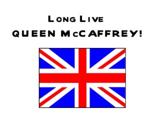 Long Live  QUEEN McCAFFREY! 