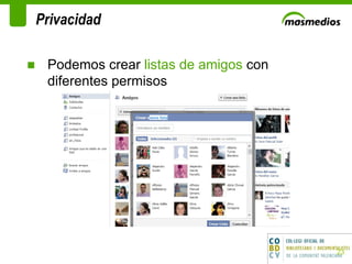 Privacidad   Podemos crear  listas de amigos  con diferentes permisos 