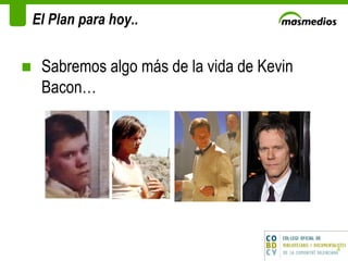El Plan para hoy.. Sabremos algo más de la vida de Kevin Bacon… 