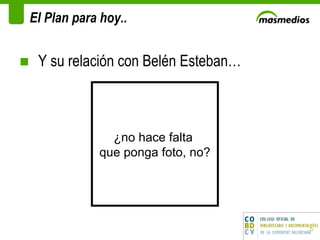 El Plan para hoy.. Y su relación con Belén Esteban… ¿no hace falta  que ponga foto, no? 