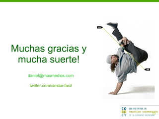 Muchas gracias y mucha suerte! [email_address] twitter.com/siestanfacil 