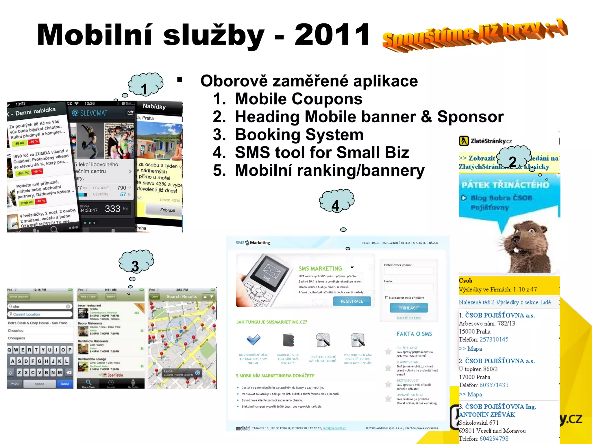 Oborov ě zaměřené aplikace Mobile Coupons Heading  Mobile banner  & Sponsor Booking System SMS tool for Small Biz Mobilní ranking/bannery Mobilní služby -  2011 Spouštíme již brzy ;-) 1 3 2 4 