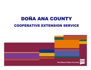 DOÑA ANA COUNTY
COOPERATIVE EXTENSION SERVICE




                   New Mexico State University
 