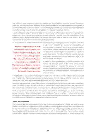 Now let’s turn to some explanations that do seem plausible. Our leading hypothesis is that the successful identification,
prosecution, and incarceration of the perpetrators of many of the largest breaches in recent history is having a positive effect. If
you consider that a rather small number individuals were tied to a disproportionately large number of breaches and/or breached
records, then you begin to get the sense that taking a few of them out could make a huge difference.

A corollary of the above is that the “second tier” of the criminal community has effectively been deterred from engaging in high-
profile activity. Pulling off a huge heist might achieve fame and fortune, but it also attracts a lot of unwanted attention. Those
that wish to stay out of jail may have changed their goals and tactics to stay under the radar. This could be one of the chief
reasons behind the rash of “mini breaches” involving smaller organizations.

It is also possible that the talent pool is shallower than expected. Knocking off the kingpins could have precipitated a brain drain
                                                           of sorts in certain skillsets. We have circumstantial evidence of this, but
    The focus may continue to shift                        nothing concrete. For instance, a drop in certain techniques used by
   in the future from payment card                         certain criminals correlates with their arrest. But correlation, of course, is
                                                           not causation. It is also interesting that we consistently have a significant
 numbers to other data types, such
                                                           portion of our caseload that ties back to the same individuals or groups.
    as bank account data, personal                         If the attacker population were enormous, we wouldn’t expect to see
 information, and even intellectual                        that in our sample year after year.

     property (more on this below).                        In addition to arrests, law enforcement has been busy infiltrating black
                                                           markets and other dark corners of the Internet where criminals
These are not as flashy in the sheer                       congregate, cogitate, and negotiate. Their presence is known and
number of records lost, but can still                      stresses the tentative trust among thieves that exists in such communities.
                                                           This could disrupt the underground economy and account for some of
        be lucrative to the criminal.
                                                           what we’re seeing.

In the 2009 DBIR, we speculated that the flooding of the black market with millions and millions of stolen data records could
drive the price so low that releasing more would be disadvantageous. Criminals might opt to let the markets clear before
stealing more in bulk or selling what they already had. We could be in such a holding pattern now.

Furthermore, we have seen the scenario of large breaches and subsequent selling of card data on black markets replaced with
smaller captures and the direct use of the information for profit (recoding cards and making fraudulent ATM withdrawals). In
other words, the people behind the breaches are no longer becoming wholesalers after they capture the credit card information.

The focus may continue to shift in the future from payment card numbers to other data types, such as bank account data,
personal information, and even intellectual property (more on this below). These are not as flashy in the sheer number of records
lost, but can still be lucrative to the criminal. A single business’s bank account information, for instance, can result in a sizable loss
of money to the victim in the form of fraudulent transfer or withdrawal of funds.

Types of data compromised
When reviewing Table 15 for details regarding types of data compromised during breaches in the past year, results show that
payment card data maintains its predominance across the combined caseload. The 24% increase from 2009 is directly attributable
the large multi-victim cases worked by the USSS, which all had payment cards as the primary target (POS, gas pumps, ATMs, etc.).
Separating out Verizon’s 94 cases yields results that look more in line with the previous year’s ratios. Payment cards are desirable
to certain types of financially-motivated criminals because there are numerous established options for converting them to cash.




                                                                   49
 