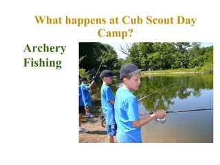 What happens at Cub Scout Day Camp? Archery Fishing 