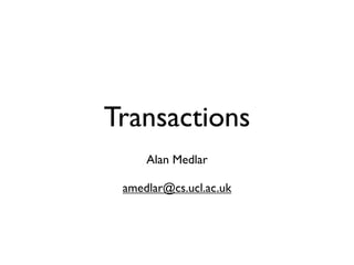 Transactions
     Alan Medlar

 amedlar@cs.ucl.ac.uk
 