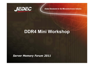 DDR4 Mini Workshop
DDR4 Mini Workshop
DDR4 Mini Workshop
DDR4 Mini Workshop
Server Memory Forum 2011
Server Memory Forum 2011
 