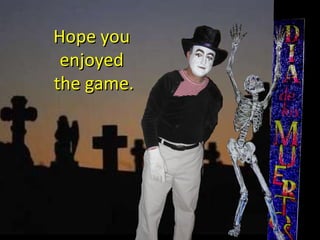 Hope you  enjoyed  the game. 