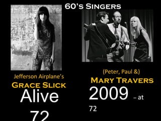Jefferson Airplane’s Grace Slick 2009  –  at  72 (Peter, Paul &)  Mary Travers Alive 72 60’s Singers 