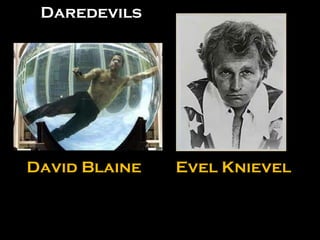 Evel Knievel David Blaine Daredevils 