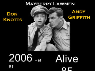 Andy  Griffith 2006  –  at  81 Don  Knotts Alive 85 Mayberry Lawmen 