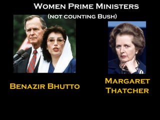 Benazir Bhutto Margaret Thatcher Women Prime Ministers (not counting Bush) 