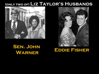 Sen. John  Warner Eddie Fisher (only two of)  Liz Taylor’s Husbands 