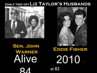 Sen. John  Warner Eddie Fisher 2010  -   at  82   Alive 84 (only two of)  Liz Taylor’s Husbands 