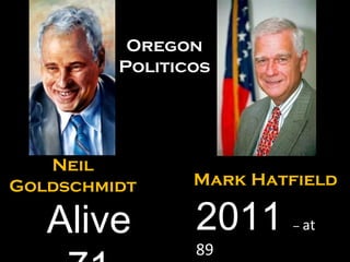 Mark Hatfield 2011  –  at  89 Neil Goldschmidt Alive 71 Oregon Politicos 