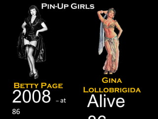 Gina Lollobrigida Betty Page 2008  –  at  86 Alive 86 Pin-Up Girls 