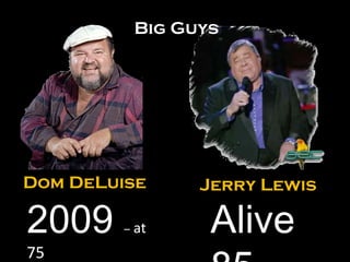 Jerry Lewis 2009  –  at  75 Dom DeLuise Alive 85 Big Guys 
