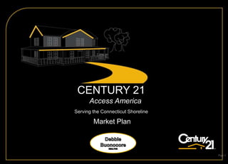 CENTURY 21
      Access America
Serving the Connecticut Shoreline

        Market Plan



                                    Page 1
 