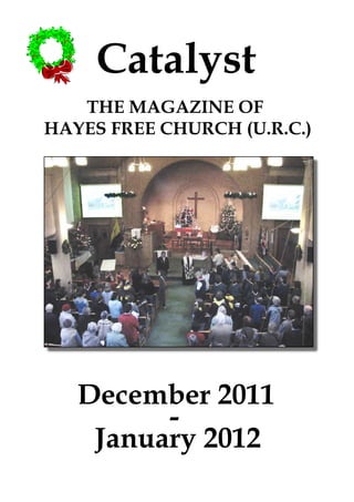 Catalyst
   THE MAGAZINE OF
HAYES FREE CHURCH (U.R.C.)




   December 2011
         -
    January 2012
 