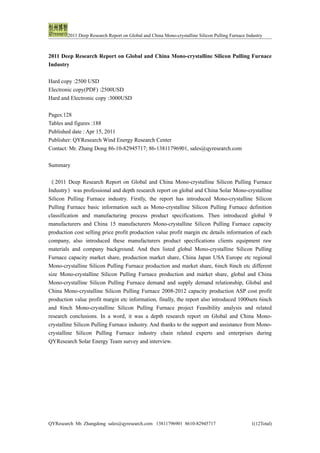 2011 Deep Research Report on Global and China Mono-crystalline Silicon Pulling Furnace Industry



2011 Deep Research Report on Global and China Mono-crystalline Silicon Pulling Furnace
Industry

Hard copy :2500 USD
Electronic copy(PDF) :2500USD
Hard and Electronic copy :3000USD

Pages:128
Tables and figures :188
Published date : Apr 15, 2011
Publisher: QYResearch Wind Energy Research Center
Contact: Mr. Zhang Dong 86-10-82945717; 86-13811796901, sales@qyresearch.com

Summary


《 2011 Deep Research Report on Global and China Mono-crystalline Silicon Pulling Furnace
Industry 》was professional and depth research report on global and China Solar Mono-crystalline
Silicon Pulling Furnace industry. Firstly, the report has introduced Mono-crystalline Silicon
Pulling Furnace basic information such as Mono-crystalline Silicon Pulling Furnace definition
classification and manufacturing process product specifications. Then introduced global 9
manufacturers and China 15 manufacturers Mono-crystalline Silicon Pulling Furnace capacity
production cost selling price profit production value profit margin etc details information of each
company, also introduced these manufacturers product specifications clients equipment raw
materials and company background. And then listed global Mono-crystalline Silicon Pulling
Furnace capacity market share, production market share, China Japan USA Europe etc regional
Mono-crystalline Silicon Pulling Furnace production and market share, 6inch 8inch etc different
size Mono-crystalline Silicon Pulling Furnace production and market share, global and China
Mono-crystalline Silicon Pulling Furnace demand and supply demand relationship, Global and
China Mono-crystalline Silicon Pulling Furnace 2008-2012 capacity production ASP cost profit
production value profit margin etc information, finally, the report also introduced 1000sets 6inch
and 8inch Mono-crystalline Silicon Pulling Furnace project Feasibility analysis and related
research conclusions. In a word, it was a depth research report on Global and China Mono-
crystalline Silicon Pulling Furnace industry. And thanks to the support and assistance from Mono-
crystalline Silicon Pulling Furnace industry chain related experts and enterprises during
QYResearch Solar Energy Team survey and interview.




QYResearch Mr. Zhangdong sales@qyresearch.com 13811796901 8610-82945717                          1(12Total)
 