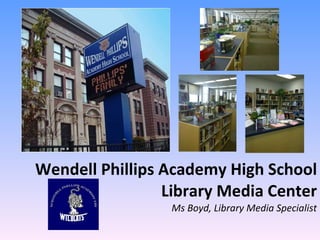 Wendell Phillips Academy High School Library Media Center Ms Boyd, Library Media Specialist 