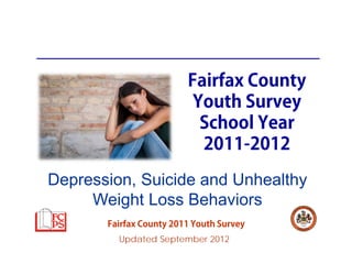 Fairfax County
                          Youth Survey
                           School Year
                           2011-2012

Depression, Suicide and Unhealthy
     Weight Loss Behaviors
       Fairfax County 2011 Youth Survey
         Updated September 2012
 