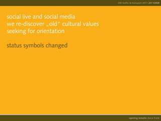 IIID traffic & transport 2011 20110908




social live and social media
we re-discover „old“ cultural values
seeking for orientation

status symbols changed




                                                 opening remarks diana frank
 