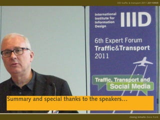 IIID traffic & transport 2011 20110908
                                                                     20110909




Summary and special thanks to the speakers…

                                                 opening remarks diana frank
                                                  closing
 